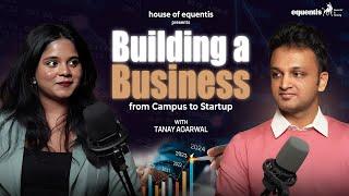 Building a Business: From Campus to Startup | Tanay Agarwal | house of equentis | Podcast Ep 6