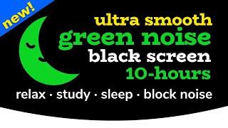 Green Noise [10 HOURS] Black Screen [Ultra Smooth!]  White Noise: Relax, Study, Sleep, Block Noise
