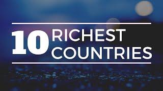 TOP TEN RICHEST COUNTRIES IN THE WORLD | TOP 10 OF EVERYTHING!