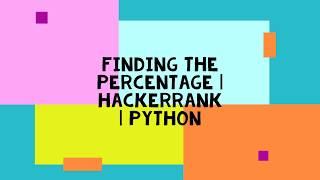 FINDING THE PERCENTAGE | HACKERRANK | PYTHON | LOGIC AND SOLUTION