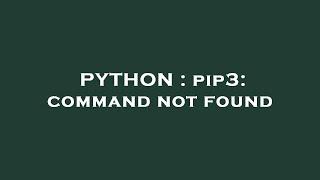 PYTHON : pip3: command not found