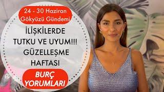 İLİŞKİLERDE TUTKU VE UYUM, GÜZELLEŞME HAFTASI/24-30 HAZİRAN BURÇ YORUMLARI