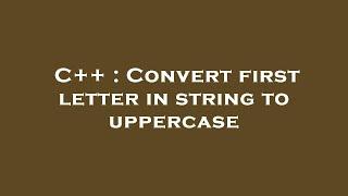 C++ : Convert first letter in string to uppercase