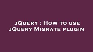 jQuery : How to use jQuery Migrate plugin