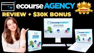 eCourse Agency Review  eCourse Agency Bonus $30K eCourse Agency Create & Market Video Course