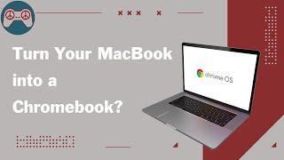 How to turn your MacBook into a Chromebook.  (And should you?)