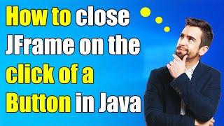 How to close JFrame on the click of a Button in Java (Eclipse)