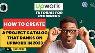How to Create a Project Catalog that Ranks to Win More Jobs/ Clients on Upwork