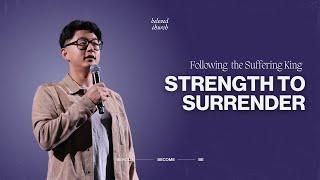 Strength to Surrender // Following the Suffering King // Jimmy Bae