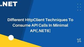 Different HttpClient Techniques To Consume API Calls In Minimal API[.NET6]