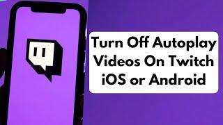 How to Turn Off Autoplay Videos On Twitch On iOS or Android