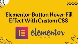 Elementor Button Hover Fill Effect With Custom CSS |  Elementor Pro CSS Tutorial 2023