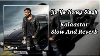 KALAASTAR-(No Copyright Song)-(Slow And Reverb)-Yo Yo Honey Singh