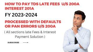 How to Pay TDS Late Fees U/s 200A & Interest 201A defaults and / or PAN errors FY 2023-24/2022-23