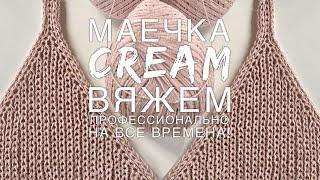 Вяжем профессионально!  Шикарная маечка “CREAM”! Подробнейший мастер-класс!