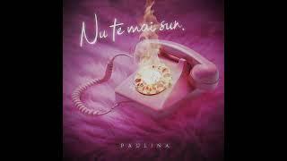 Paulina - Nu te mai sun