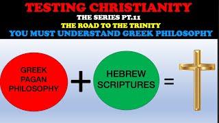 TESTING CHRISTIANITY (PT. 11) THE ROAD TO THE TRINITY - YOU MUST UNDERSTAND GREEK PHILOSOPHY