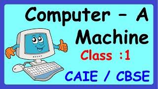 Computer A Machine || Class 1 : Computer  || CAIE / CBSE  NCERT || Basics Of Computer