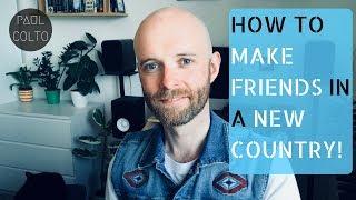 HOW TO MAKE FRIENDS IN A NEW COUNTRY - 5 QUICK TIPS!