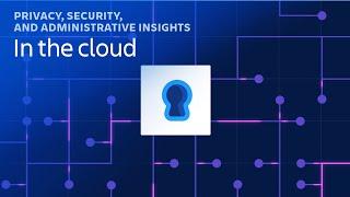 Privacy, security, and administrative insights in the cloud