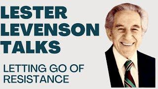 LETTING GO OF RESISTANCE - LESTER LEVENSON - LESTER LEVENSON VIDEOS - TALKS BY LESTER LEVENSON