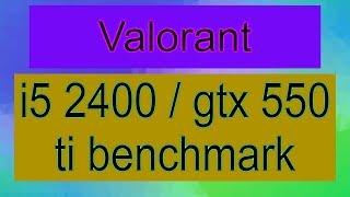 VALORANT / CORE i5 2400 3.10 GHZ  / GTX 550Ti / BENCHMARK