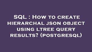 SQL : How to create hierarchal json object using ltree query results? (postgresql)