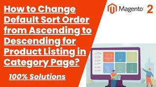 How to Change Default Sort Order from Ascending to Descending in Category Page in Magento 2