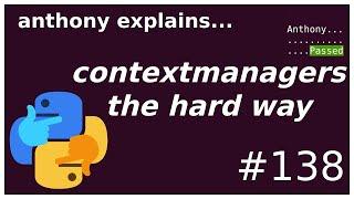 with + context managers (part1: the hard way) (intermediate - advanced) anthony explains #138