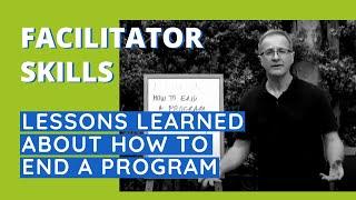 Facilitator Skills: Lessons Learned About How To End A Program - Facilitator Tips Episode 40