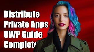 How to Distribute Private Windows Apps in UWP: A Complete Guide