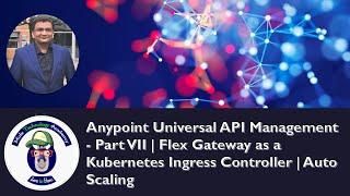 Anypoint Universal API Management - Part VII | Flex Gateway as a Kubernetes Ingress | Auto Scaling