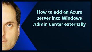 How to add an Azure server into Windows Admin Center externally