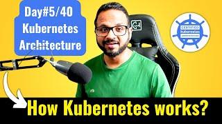 Day 5/40 - What is Kubernetes - Kubernetes Architecture Explained