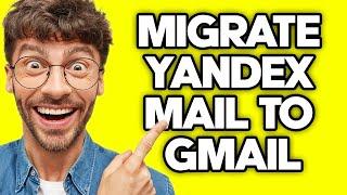 How To Migrate Yandex Mail To Gmail (2023)