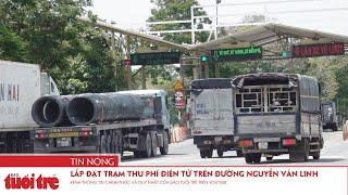 Lắp đặt trạm thu phí điện tử trên đường Nguyễn Văn Linh trước ngày 31-12-2019