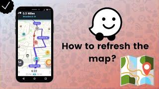 How to refresh the map on Waze? - Waze Tips