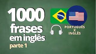 1000 FRASES PARA APRENDER INGLÊS - PARTE 1 - ( ÁUDIO: PORTUGUÊS x INGLÊS)