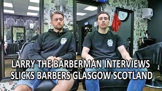 Larry The Barberman Interviews Slicks Barbers Glasgow Scotland