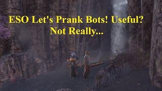 ESO Pranking Bots! Useful? Not Really!