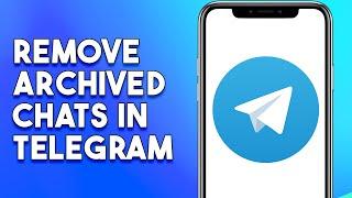 How To Remove Archived Chats In Telegram