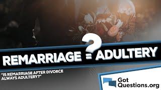Is remarriage after divorce always adultery?  | GotQuestion.org