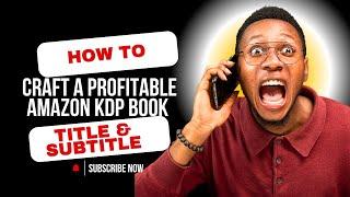 How to Write Your Amazon KDP $100,000 TITLE AND SUBTITLE As A Newbie