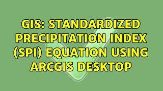 GIS: Standardized Precipitation Index (SPI) equation using ArcGIS Desktop (2 Solutions!!)