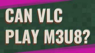 Can VLC play m3u8?