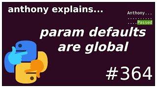 python parameter defaults are (mutable) globals (intermediate) anthony explains #364