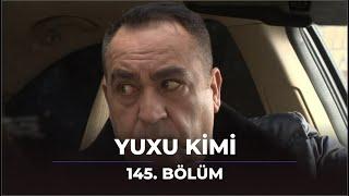 Yuxu Kimi 145. Bölüm