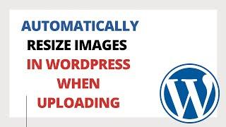 How to Automatically Resize Images in WordPress when Uploading