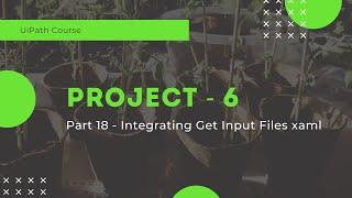 UiPath Project 6 - Integrating Get Input Files xaml - Part 18