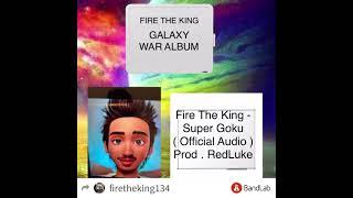 Fire The King - Super Goku ( Official Audio ) Prod . By RedLuke